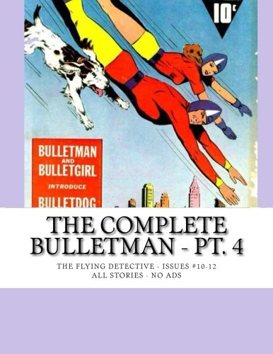 The Complete Bulletman - Pt. 4: The Flying Detective - Issues #10-12 -- All Stories - No Ads (CreateSpace Independent Publishing Platform)
The Complete Bulletman - Pt. 4: The Flying Detective - Issues #10-12 -- All Stories - No Ads (CreateSpace Independent Publishing Platform)