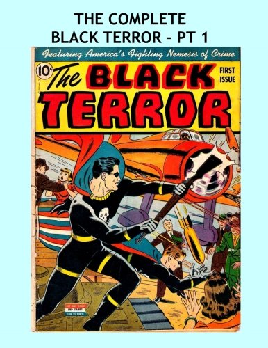The Complete Black Terror - Pt 1: Great Golden Age Superhero Action - All 27 Issues in 9 Volumes - Issues #1-3 - All Stories - No Ads (CreateSpace Independent Publishing Platform)
The Complete Black Terror - Pt 1: Great Golden Age Superhero Action - All 27 Issues in 9 Volumes - Issues #1-3 - All Stories - No Ads (CreateSpace Independent Publishing Platform)