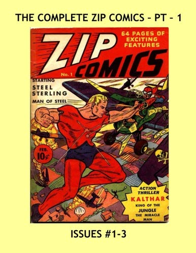 The Complete Zip Comics - Pt 1: One Of The Earliest Golden Age Anthology Comics -- Starring Steel Sterling, The Original Man of Steel -- All Stories - No Ads -- Issues #1-3 (CreateSpace Independent Publishing Platform)
The Complete Zip Comics - Pt 1: One Of The Earliest Golden Age Anthology Comics -- Starring Steel Sterling, The Original Man of Steel -- All Stories - No Ads -- Issues #1-3 (CreateSpace Independent Publishing Platform)