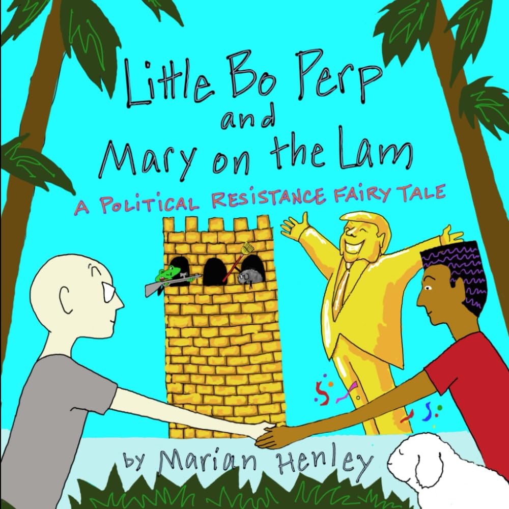 LITTLE BO PERP & MARY ON THE LAM: A POLITICAL RESISTANCE FAIRY TALE (Independently published)
LITTLE BO PERP & MARY ON THE LAM: A POLITICAL RESISTANCE FAIRY TALE (Independently published)