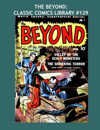 The Beyond: Classic Comics Library #129: First Of Two Giant Volumes - Issues #1-15 -- Over 450 Pages - All Stories - No Ads (CreateSpace Independent Publishing Platform)
The Beyond: Classic Comics Library #129: First Of Two Giant Volumes - Issues #1-15 -- Over 450 Pages - All Stories - No Ads (CreateSpace Independent Publishing Platform)