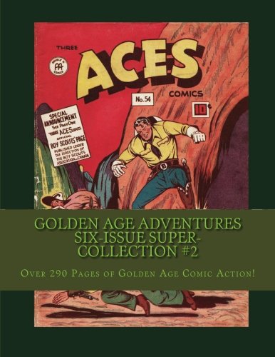 Golden Age Adventures Six-Issue Super-Collection #2: Over 290 Pages of Golden Age Comics Action (CreateSpace Independent Publishing Platform)
Golden Age Adventures Six-Issue Super-Collection #2: Over 290 Pages of Golden Age Comics Action (CreateSpace Independent Publishing Platform)