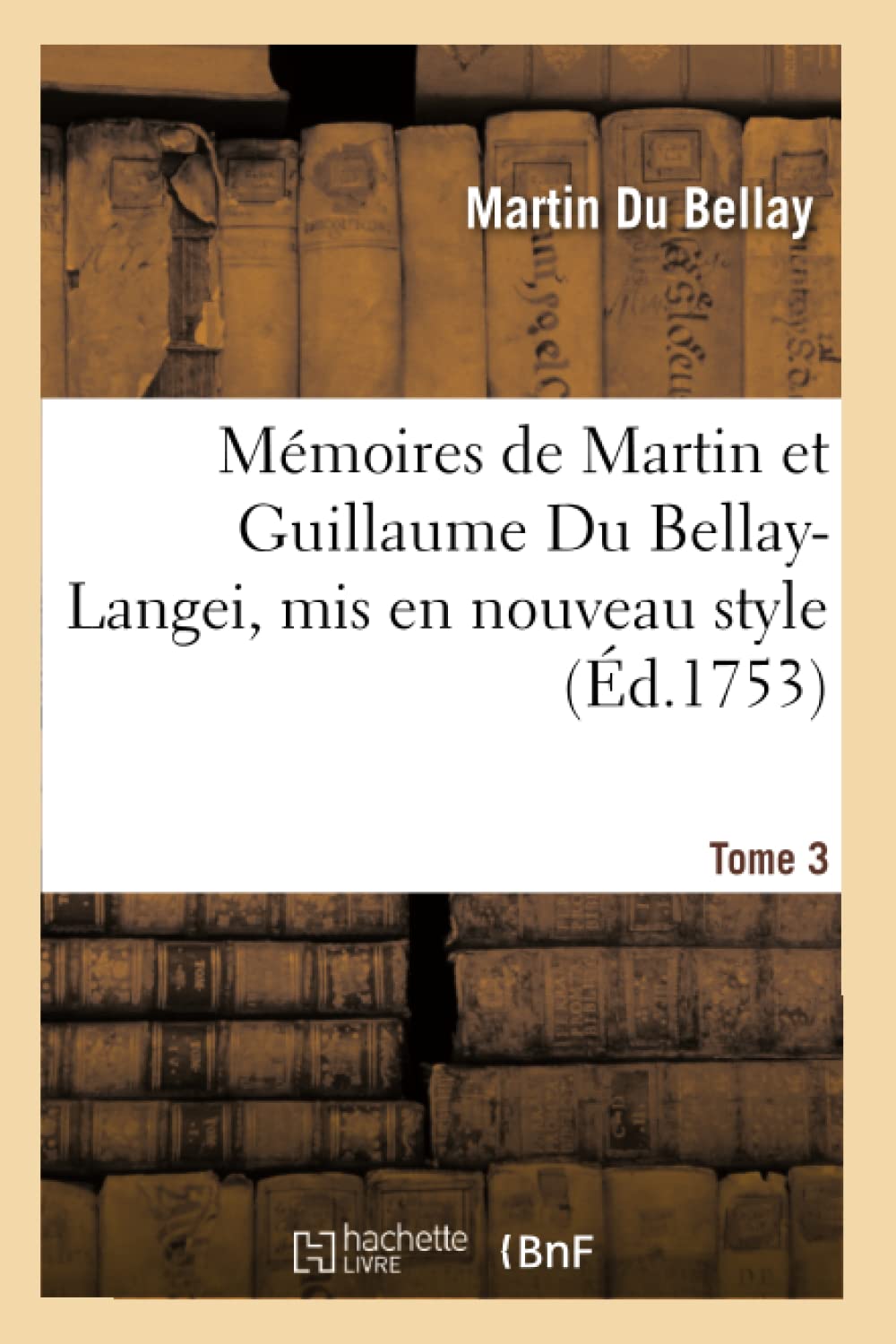 Mémoires de Martin Et Guillaume Du Bellay-Langei, MIS En Nouveau Style. Tome 3: Auxquels on a Joint Les Mémoires Du Maréchal de Fleuranges Et Le ... Louise de Savoie (Histoire) (French Edition) (Hachette Livre Bnf)
Mémoires de Martin Et Guillaume Du Bellay-Langei, MIS En Nouveau Style. Tome 3: Auxquels on a Joint Les Mémoires Du Maréchal de Fleuranges Et Le ... Louise de Savoie (Histoire) (French Edition) (Hachette Livre Bnf)