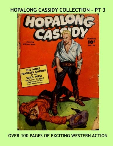 Hopalong Cassidy Collection - Pt 3: Over 100 Pages of Exciting Western Comic Action - Starring William Boyd -- All Stories - No Ads (CreateSpace Independent Publishing Platform)
Hopalong Cassidy Collection - Pt 3: Over 100 Pages of Exciting Western Comic Action - Starring William Boyd -- All Stories - No Ads (CreateSpace Independent Publishing Platform)