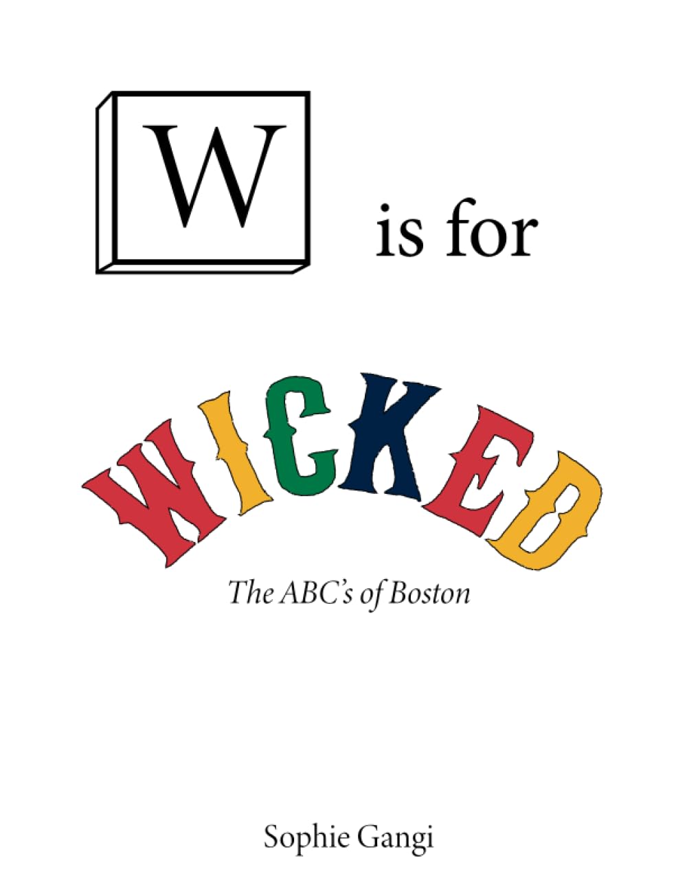 W is for Wicked: The ABC's of Boston (Independently published)
W is for Wicked: The ABC's of Boston (Independently published)