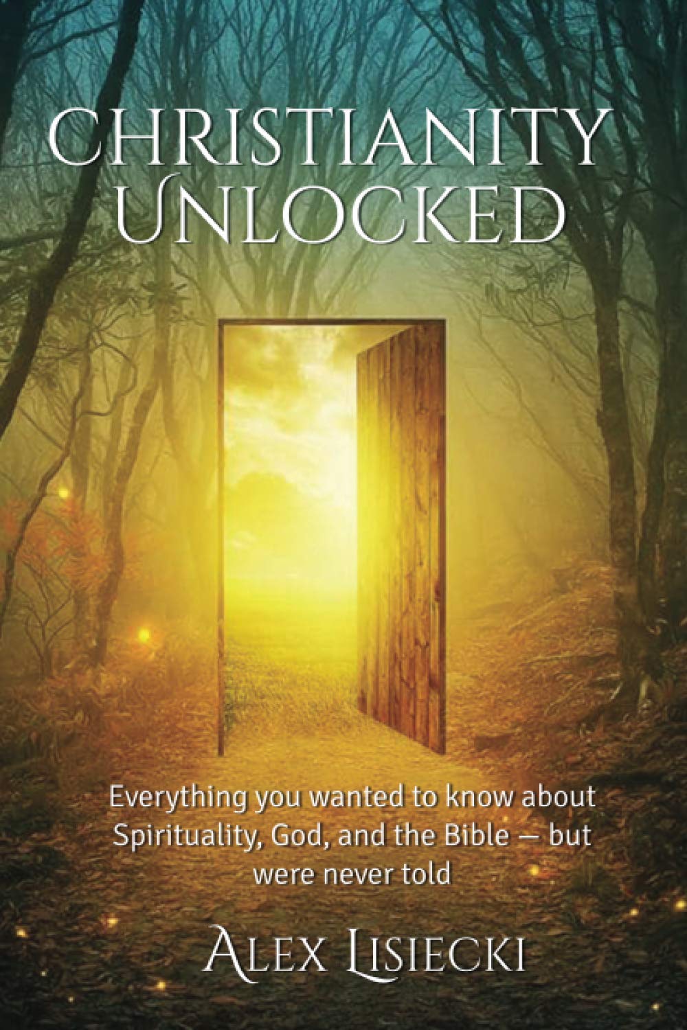 Christianity Unlocked: Everything You Want to Know about Spirituality, God, and the Bible - But Were Never Told (Independently published)
Christianity Unlocked: Everything You Want to Know about Spirituality, God, and the Bible - But Were Never Told (Independently published)