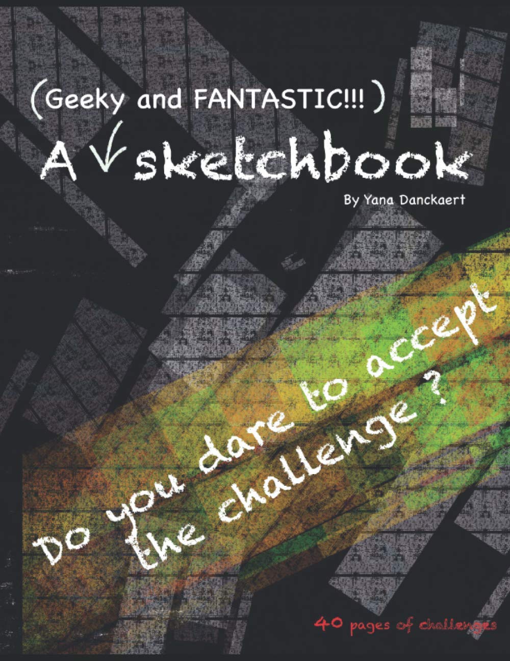 A (Geeky and FANTASTIC) sketchbook: Do you dare to accept the challenge
A (Geeky and FANTASTIC) sketchbook: Do you dare to accept the challenge