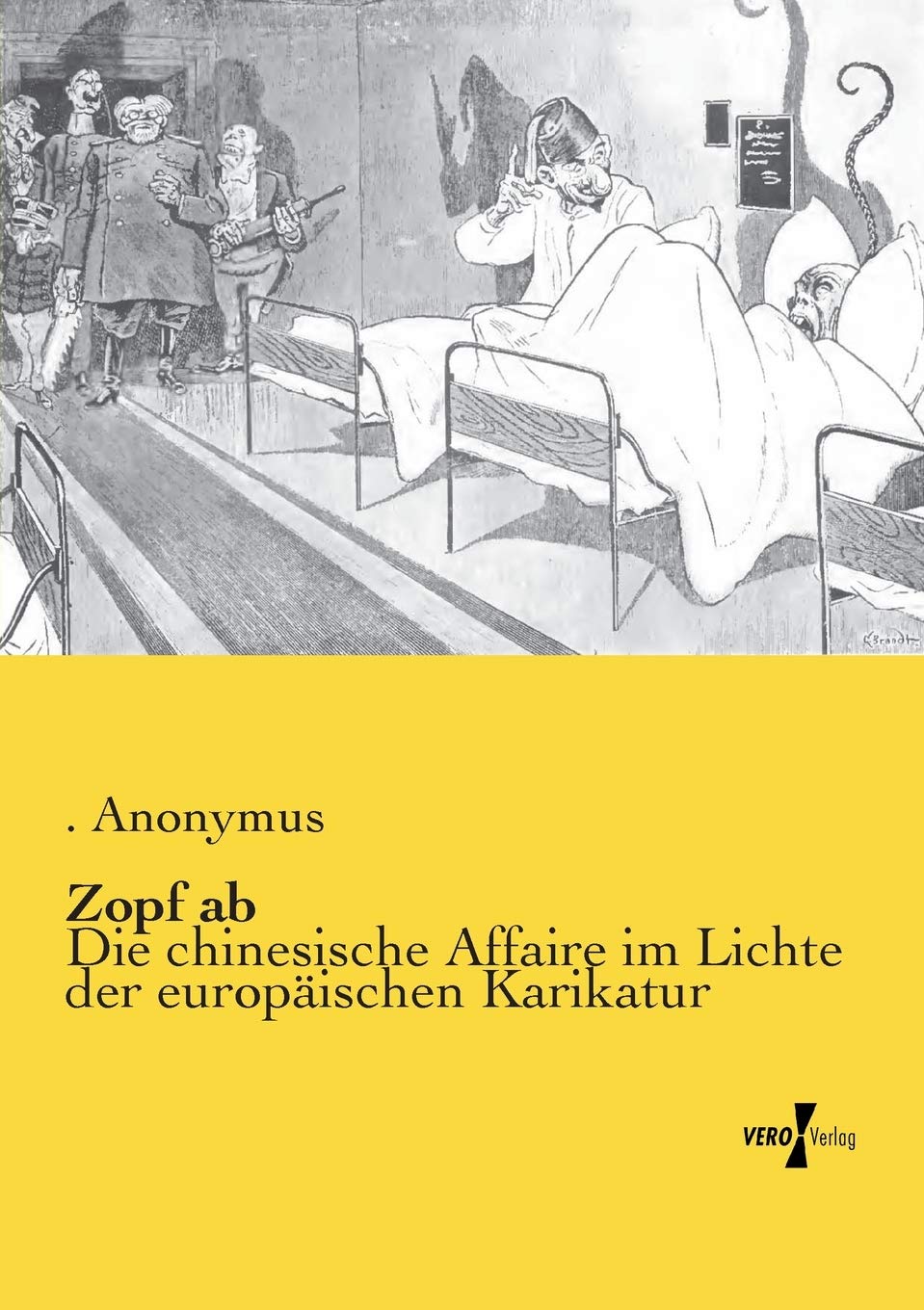Zopf ab: Die chinesische Affaire im Lichte der europaeischen Karikatur (German Edition) (Vero Verlag GmbH & Co. KG)
Zopf ab: Die chinesische Affaire im Lichte der europaeischen Karikatur (German Edition) (Vero Verlag GmbH & Co. KG)