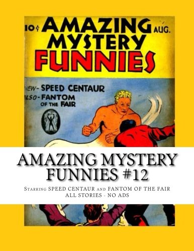 Amazing Mystery Funnies #12: Starring Speed Centaur and Fantom Of The Fair - All Stories - No Ads (CreateSpace Independent Publishing Platform)
Amazing Mystery Funnies #12: Starring Speed Centaur and Fantom Of The Fair - All Stories - No Ads (CreateSpace Independent Publishing Platform)