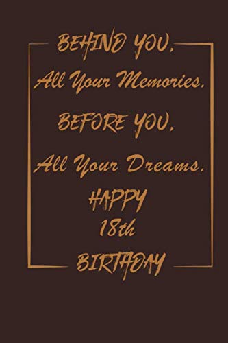 Behind You All Your Memories Before You All Your Dreams Happy 18th Birthday: 18th Birthday Gift / Journal / Notebook
Behind You All Your Memories Before You All Your Dreams Happy 18th Birthday: 18th Birthday Gift / Journal / Notebook