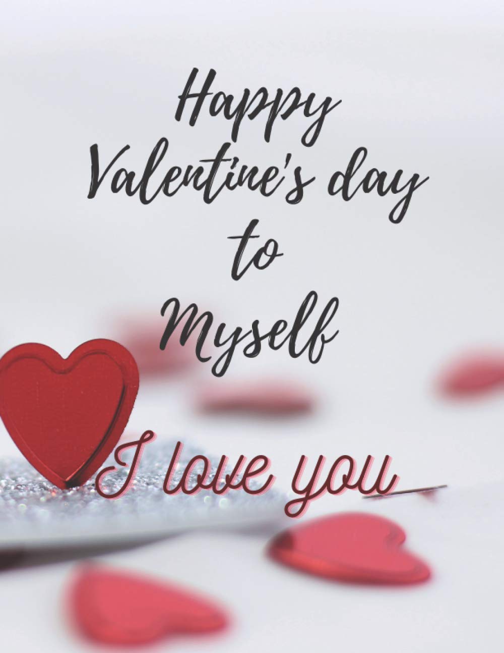 Happy Valentine's day to my self I love you :: Valentine Notebook Journal, 8,5x11 inches 100 pages (Independently published)
Happy Valentine's day to my self I love you :: Valentine Notebook Journal, 8,5x11 inches 100 pages (Independently published)