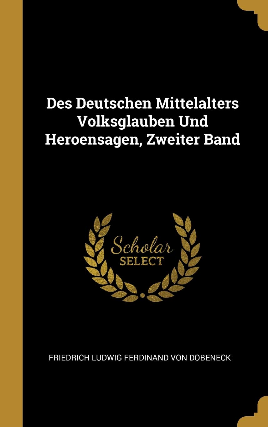 Des Deutschen Mittelalters Volksglauben Und Heroensagen, Zweiter Band (German Edition) (Wentworth Press)
Des Deutschen Mittelalters Volksglauben Und Heroensagen, Zweiter Band (German Edition) (Wentworth Press)