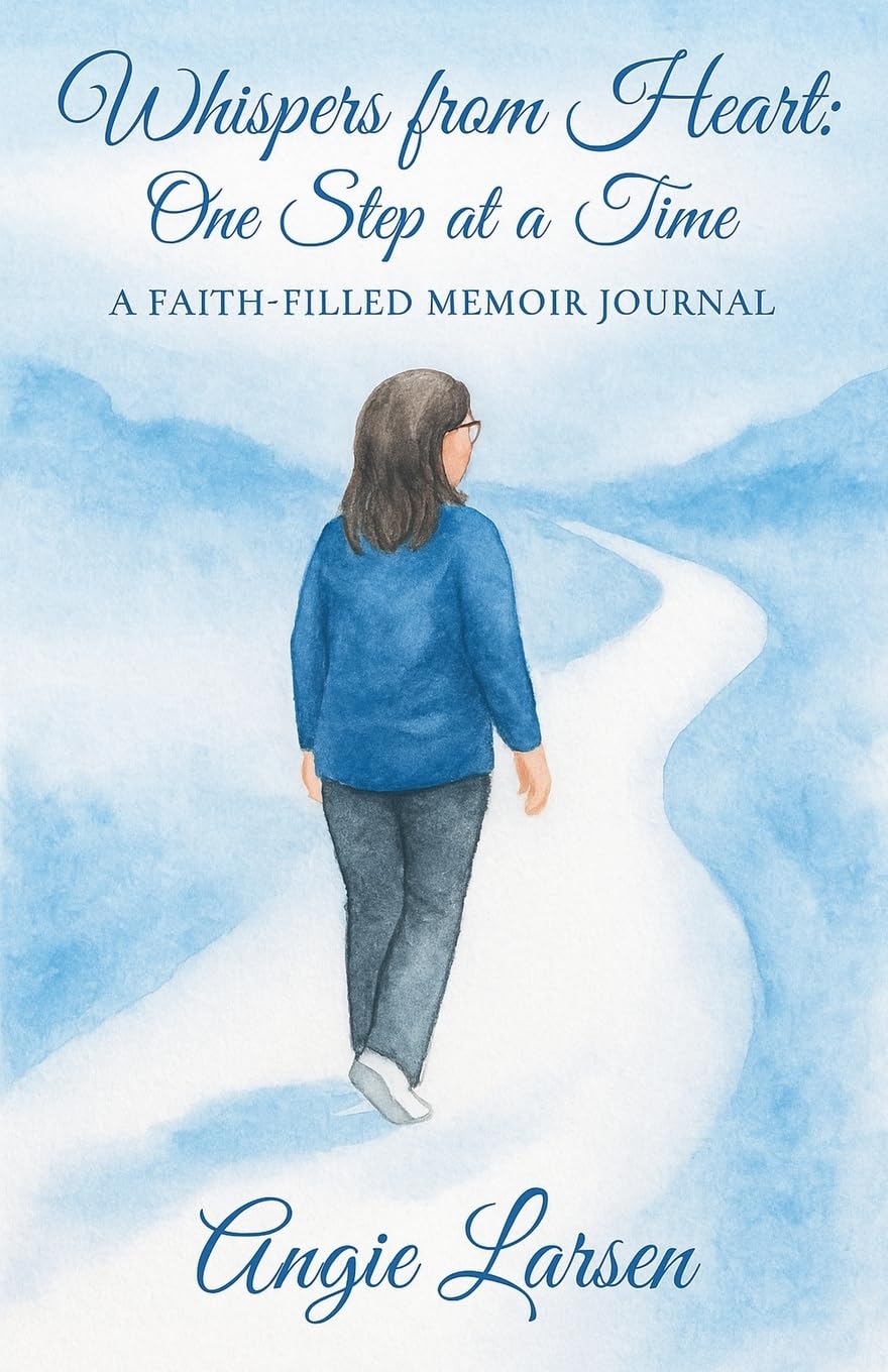 Whispers from the Heart: One Step at a Time: A Faith-Filled Memoir Journal (Book 1) (Angie Larsen)
Whispers from the Heart: One Step at a Time: A Faith-Filled Memoir Journal (Book 1) (Angie Larsen)