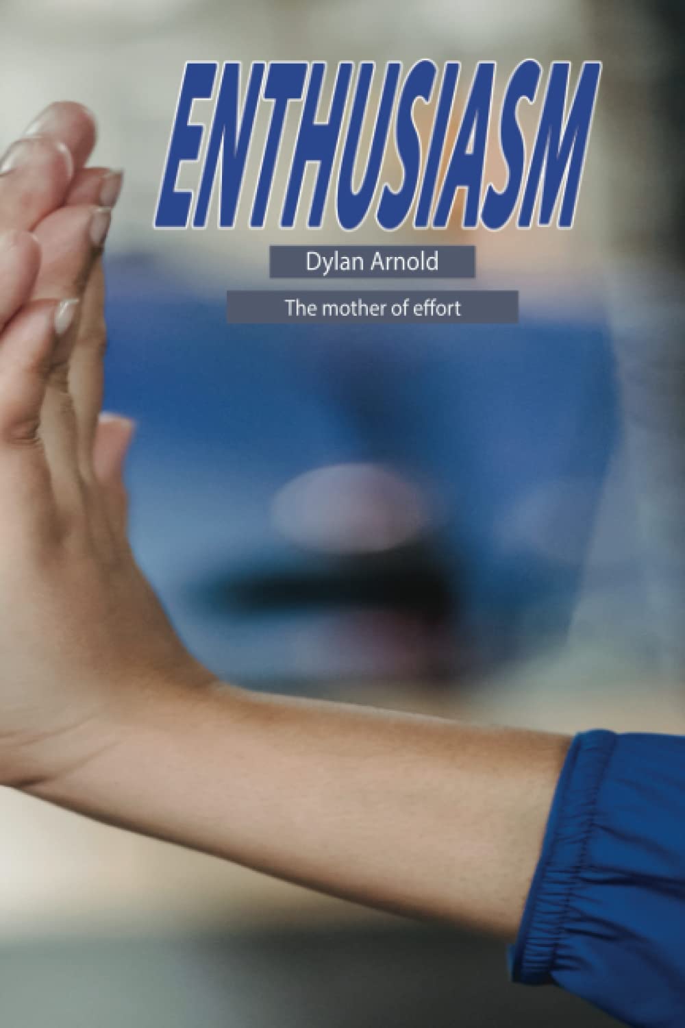 Enthusiasm: Dylan Arnold - The mother of effort (Independently published)
Enthusiasm: Dylan Arnold - The mother of effort (Independently published)