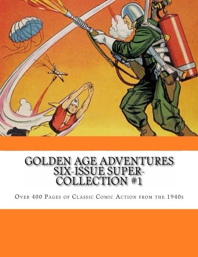 Golden Age Adventures Six-Issue Super-Collection #1: Over 400 Pages of Classic Comic Action from the 1940s (CreateSpace Independent Publishing Platform)
Golden Age Adventures Six-Issue Super-Collection #1: Over 400 Pages of Classic Comic Action from the 1940s (CreateSpace Independent Publishing Platform)