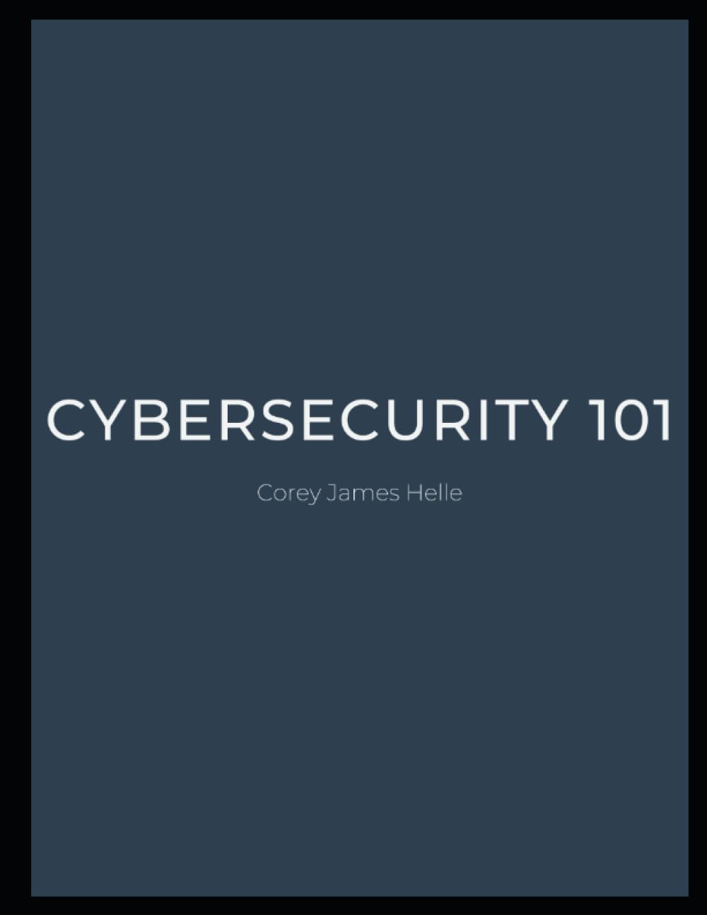 Cybersecurity 101 by Corey James Helle (Independently published)
Cybersecurity 101 by Corey James Helle (Independently published)