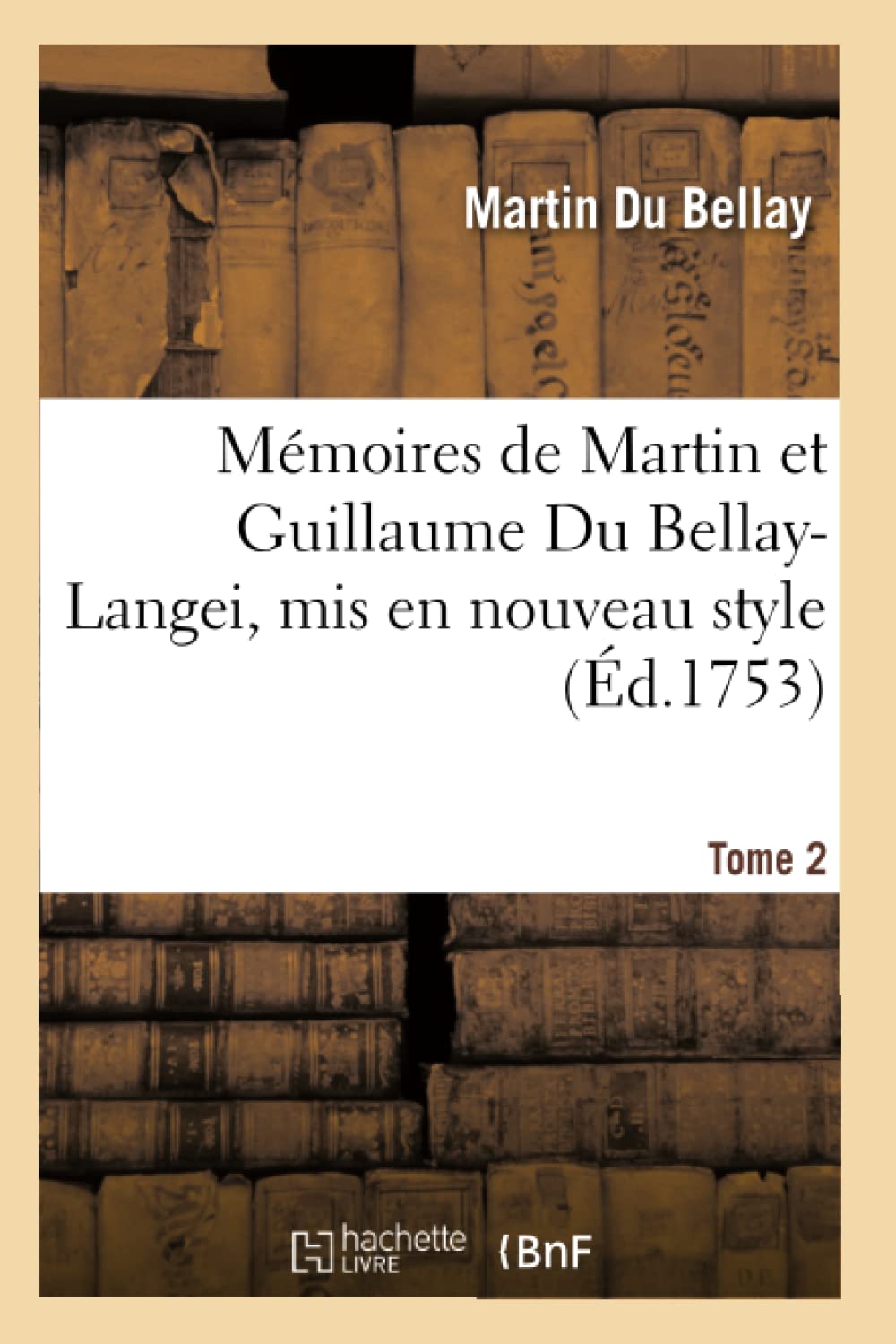 Mémoires de Martin Et Guillaume Du Bellay-Langei, MIS En Nouveau Style. Tome 2: Auxquels on a Joint Les Mémoires Du Maréchal de Fleuranges Et Le ... Louise de Savoie (Histoire) (French Edition) (Hachette Livre Bnf)
Mémoires de Martin Et Guillaume Du Bellay-Langei, MIS En Nouveau Style. Tome 2: Auxquels on a Joint Les Mémoires Du Maréchal de Fleuranges Et Le ... Louise de Savoie (Histoire) (French Edition) (Hachette Livre Bnf)