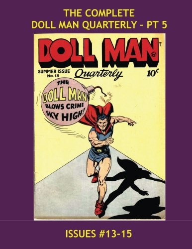 The Complete Doll Man Quarterly - Pt 5: Exciting Tales of the Mighty-Mite - Issues #13-15 - All Stories - No Ads (CreateSpace Independent Publishing Platform)
The Complete Doll Man Quarterly - Pt 5: Exciting Tales of the Mighty-Mite - Issues #13-15 - All Stories - No Ads (CreateSpace Independent Publishing Platform)