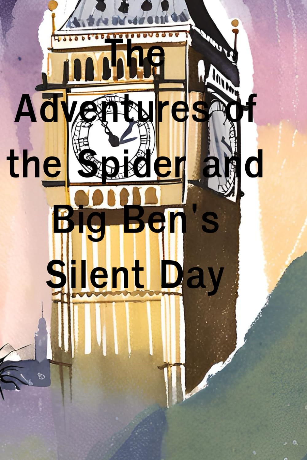 The Adventures of the Spider and Big Ben's Silent Day: One day, Spinner felt an unusual silence in the clock tower. Big Ben's bell, which used to ring ... excited and curious about what was going on (Independently published)
The Adventures of the Spider and Big Ben's Silent Day: One day, Spinner felt an unusual silence in the clock tower. Big Ben's bell, which used to ring ... excited and curious about what was going on (Independently published)