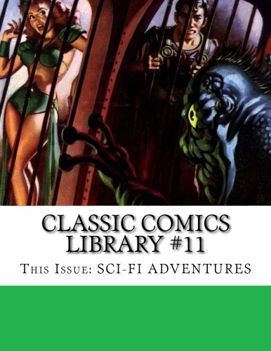 Classic Comics Library #11: This Issue: Sci-Fi Adventures (CreateSpace Independent Publishing Platform)
Classic Comics Library #11: This Issue: Sci-Fi Adventures (CreateSpace Independent Publishing Platform)