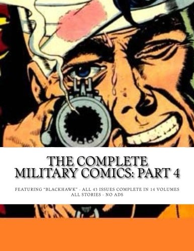 The Complete Military Comics: Part 4: Featuring "Blackhawk" - All 43 Issues Complete in 14 Volumes - All Stories - No Ads (CreateSpace Independent Publishing Platform)
The Complete Military Comics: Part 4: Featuring "Blackhawk" - All 43 Issues Complete in 14 Volumes - All Stories - No Ads (CreateSpace Independent Publishing Platform)