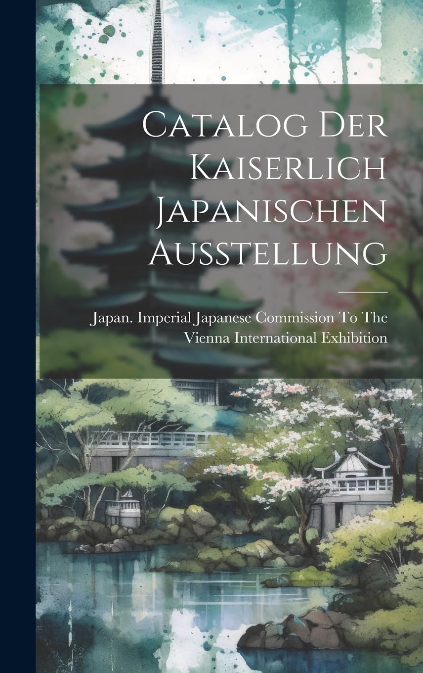 Catalog Der Kaiserlich Japanischen Ausstellung (German Edition) (Legare Street Press)
Catalog Der Kaiserlich Japanischen Ausstellung (German Edition) (Legare Street Press)