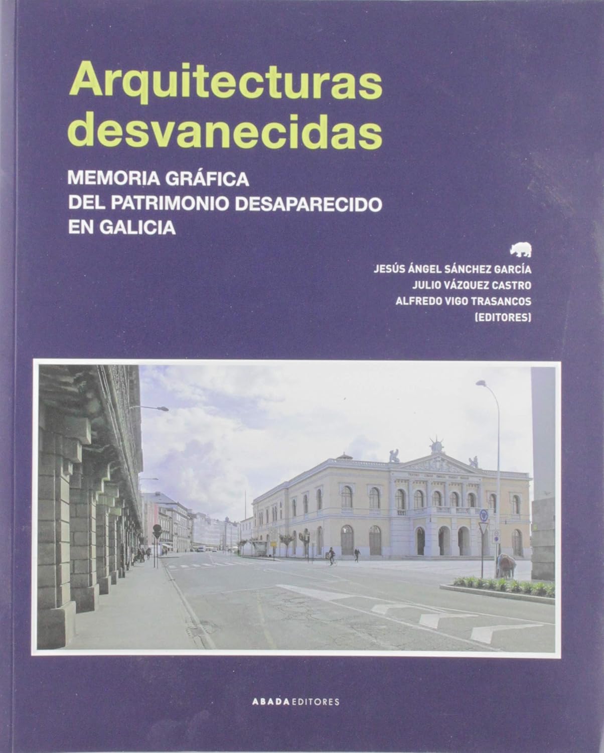 Arquitecturas desvanecidas: Memoria gráfica del patrimonio desaparecido en Galicia (Abada Editores)
Arquitecturas desvanecidas: Memoria gráfica del patrimonio desaparecido en Galicia (Abada Editores)