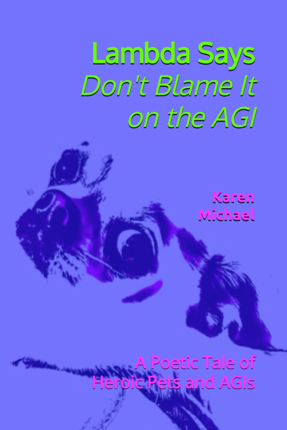 Lambda Says Don’t Blame It on the AGI: A Poetic Tale of Heroic Pets and AGIs (Lambda Series: Cat Fur on the Pant Legs of Tech Giants) (Independently published)
Lambda Says Don’t Blame It on the AGI: A Poetic Tale of Heroic Pets and AGIs (Lambda Series: Cat Fur on the Pant Legs of Tech Giants) (Independently published)