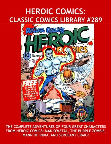 Heroic Comics: Classic Comics Library #289: The Complete Adventures Of Four Great Characters From heroic Comics: Man O'Metal, The Purple Zombie, Mann ... Pete! Over 350 Pages - All Stories - No Ads (CreateSpace Independent Publishing Platform)
Heroic Comics: Classic Comics Library #289: The Complete Adventures Of Four Great Characters From heroic Comics: Man O'Metal, The Purple Zombie, Mann ... Pete! Over 350 Pages - All Stories - No Ads (CreateSpace Independent Publishing Platform)