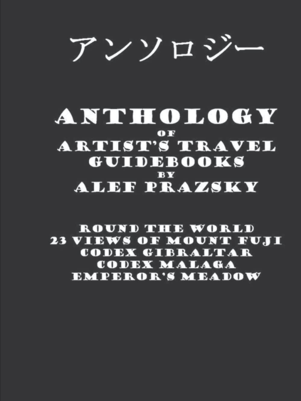 Anthology of Artist’s Travel Guidebooks: Books "Round The World", "23 Views of Mount Fuji", "Codex Gibraltar", "Codex Malaga", "Emperor’s Meadow" (Artist’s Hand-Painted Travel Guidebooks) (Independently published)
Anthology of Artist’s Travel Guidebooks: Books "Round The World", "23 Views of Mount Fuji", "Codex Gibraltar", "Codex Malaga", "Emperor’s Meadow" (Artist’s Hand-Painted Travel Guidebooks) (Independently published)