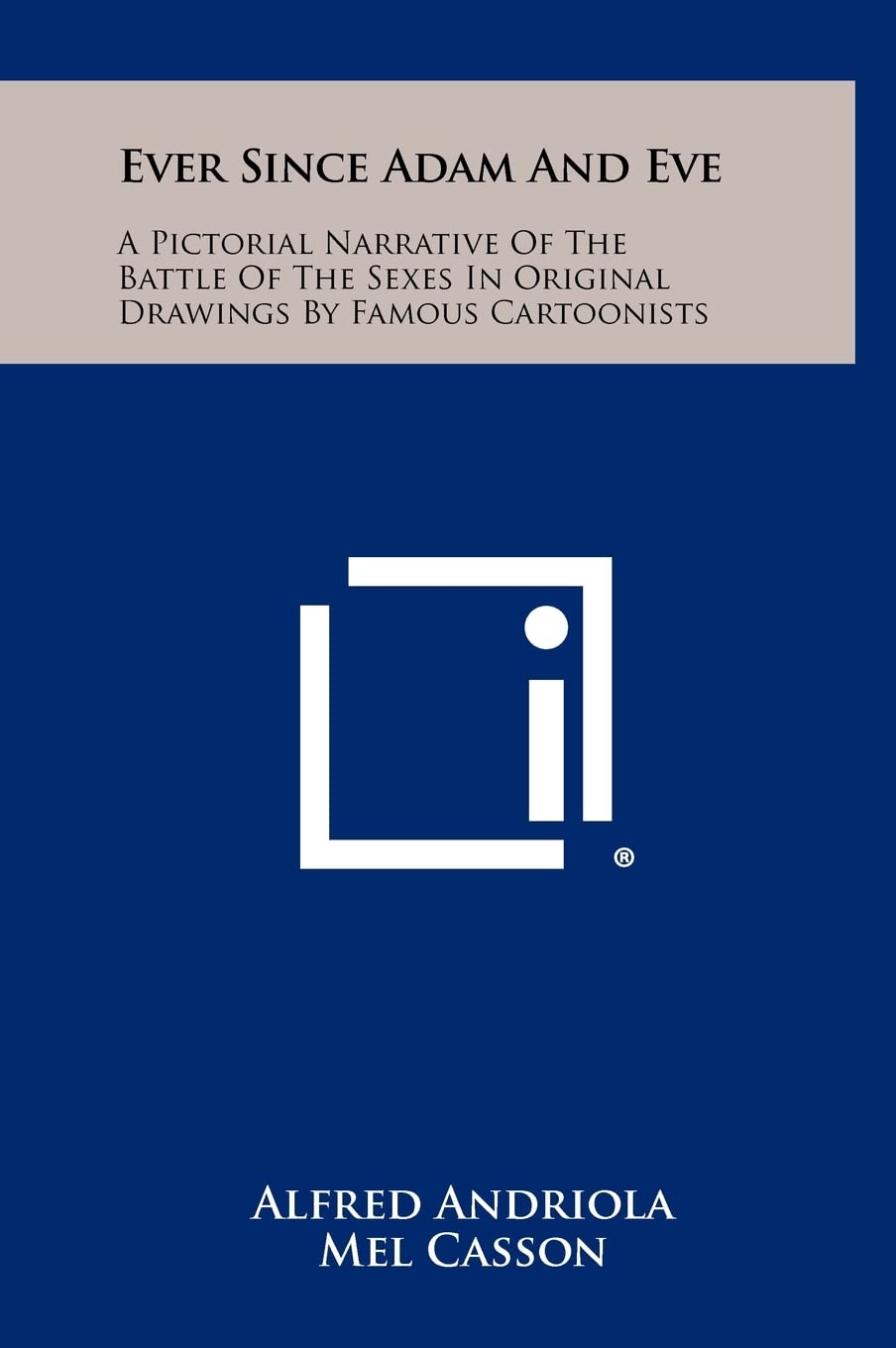 Ever Since Adam and Eve: A Pictorial Narrative of the Battle of the Sexes in Original Drawings by Famous Cartoonists (Literary Licensing, LLC)
Ever Since Adam and Eve: A Pictorial Narrative of the Battle of the Sexes in Original Drawings by Famous Cartoonists (Literary Licensing, LLC)