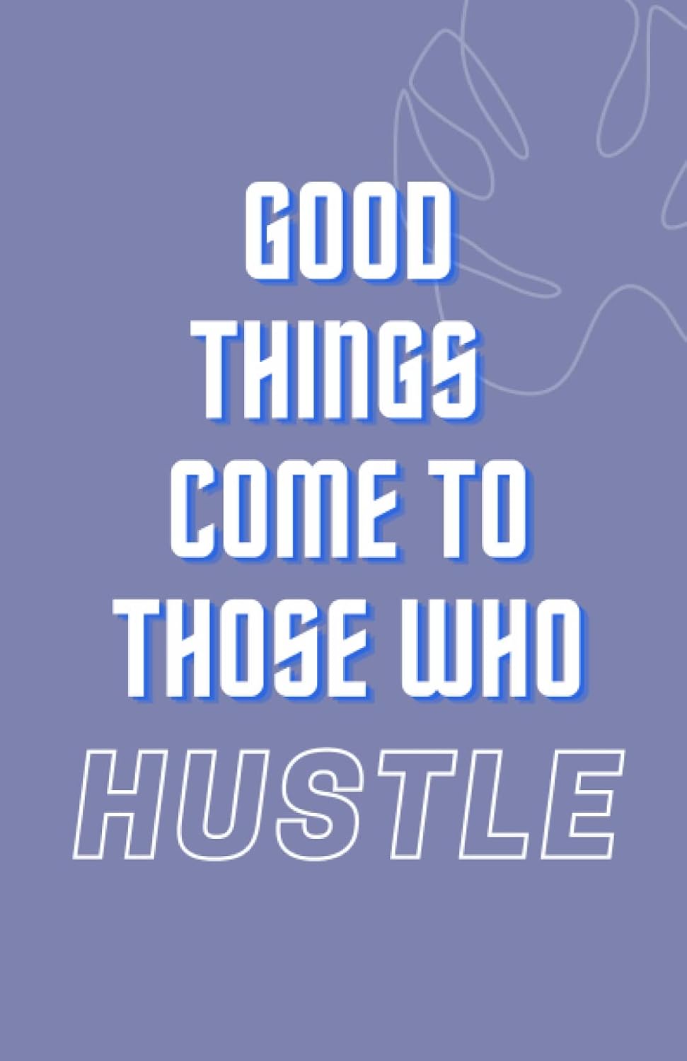 Good Things Come To Those Who Hustle (Independently published)
Good Things Come To Those Who Hustle (Independently published)