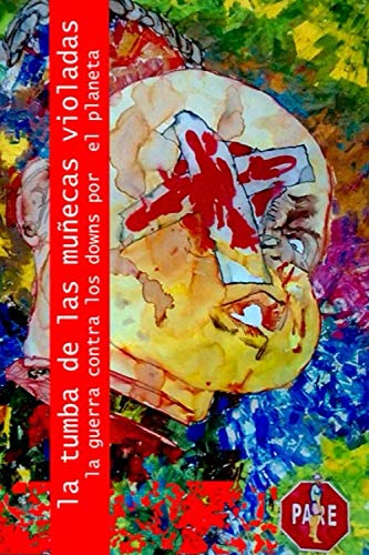 La tumba de las muñecas violadas: La guerra contra los downs por el planeta (Spanish Edition) (Independently published)
La tumba de las muñecas violadas: La guerra contra los downs por el planeta (Spanish Edition) (Independently published)