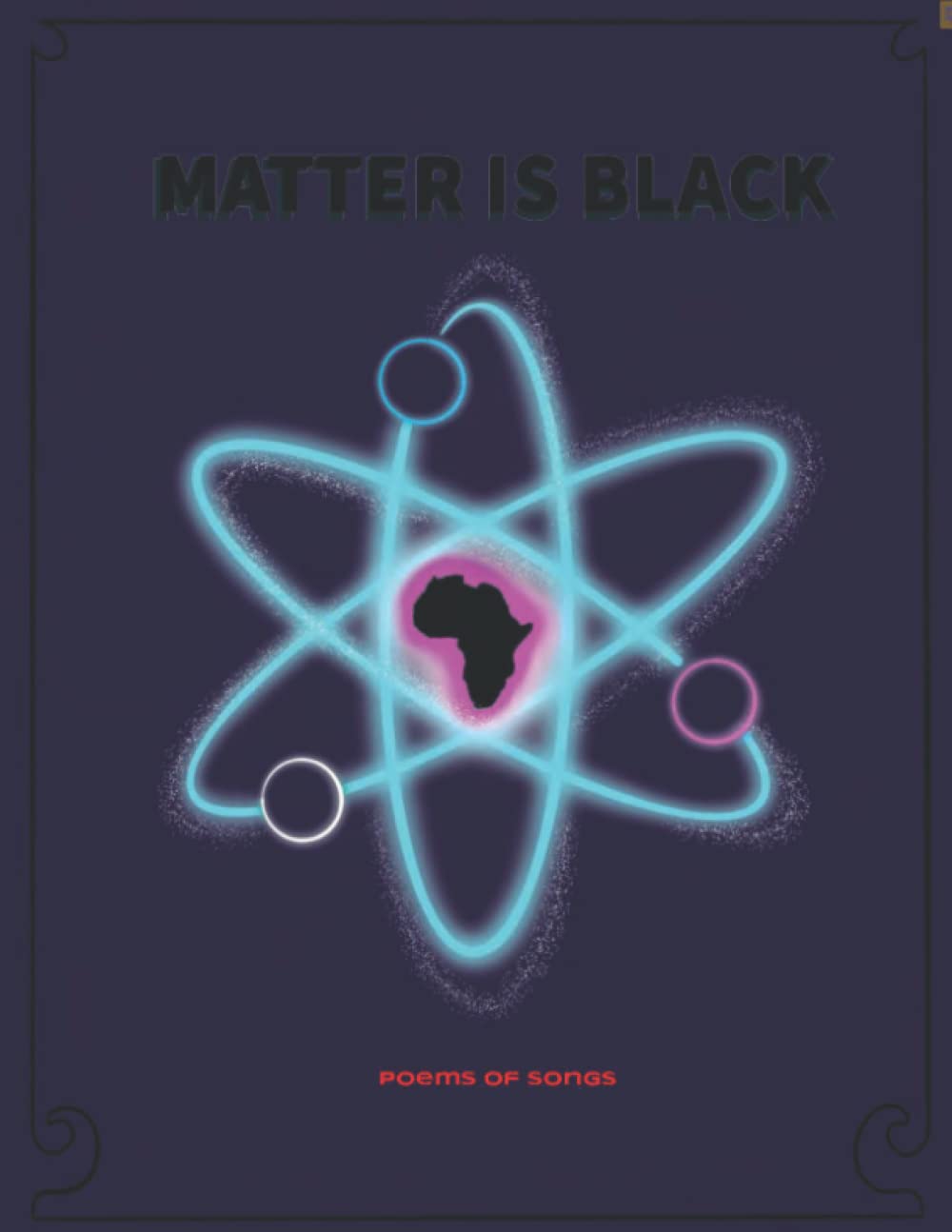 Matter Is Black: Poems Of Songs (Independently published)
Matter Is Black: Poems Of Songs (Independently published)