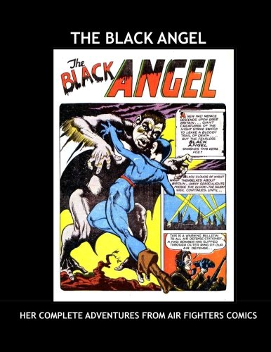 The Black Angel: Her Complete Adventures From Air Fighters Comics --- All Stories - No Ads (CreateSpace Independent Publishing Platform)
The Black Angel: Her Complete Adventures From Air Fighters Comics --- All Stories - No Ads (CreateSpace Independent Publishing Platform)