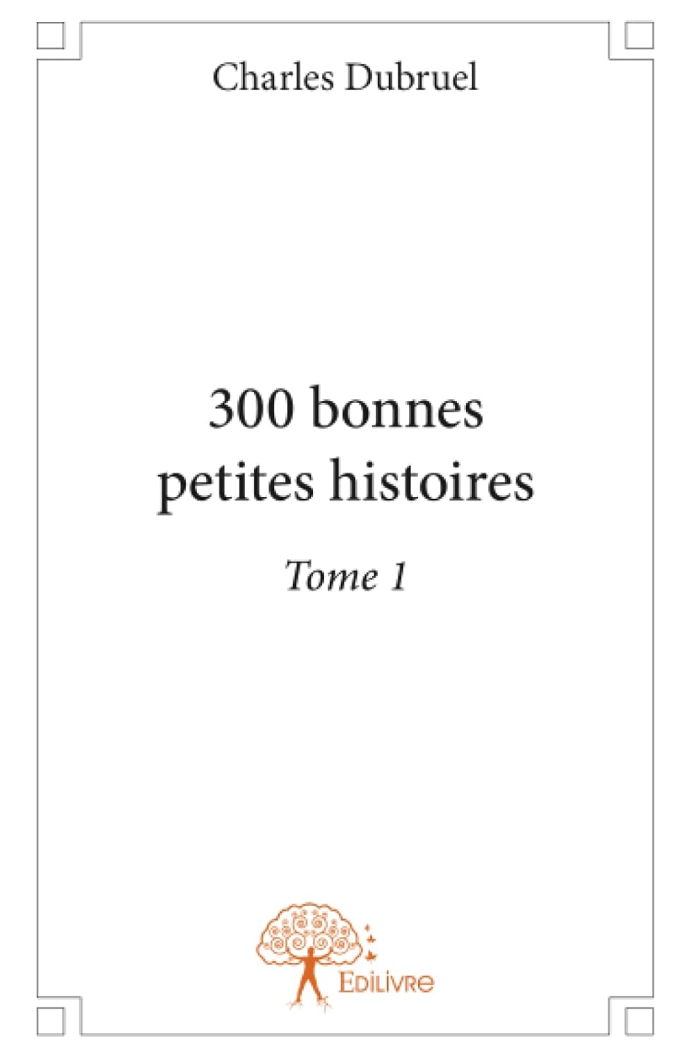 300 bonnes petites histoires - Tome 1 (EDILIVRE)
300 bonnes petites histoires - Tome 1 (EDILIVRE)