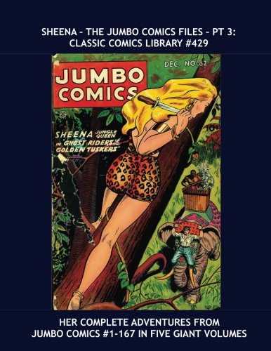 Sheena - The Jumbo Comics Files - Pt 3: Classic Comics Library #429: Her Complete Adventures From Jumbo Comics #1-167 in Five Giant Volumes -- Over 350 Pages Each -- All Stories -- No Ads (CreateSpace Independent Publishing Platform)
Sheena - The Jumbo Comics Files - Pt 3: Classic Comics Library #429: Her Complete Adventures From Jumbo Comics #1-167 in Five Giant Volumes -- Over 350 Pages Each -- All Stories -- No Ads (CreateSpace Independent Publishing Platform)