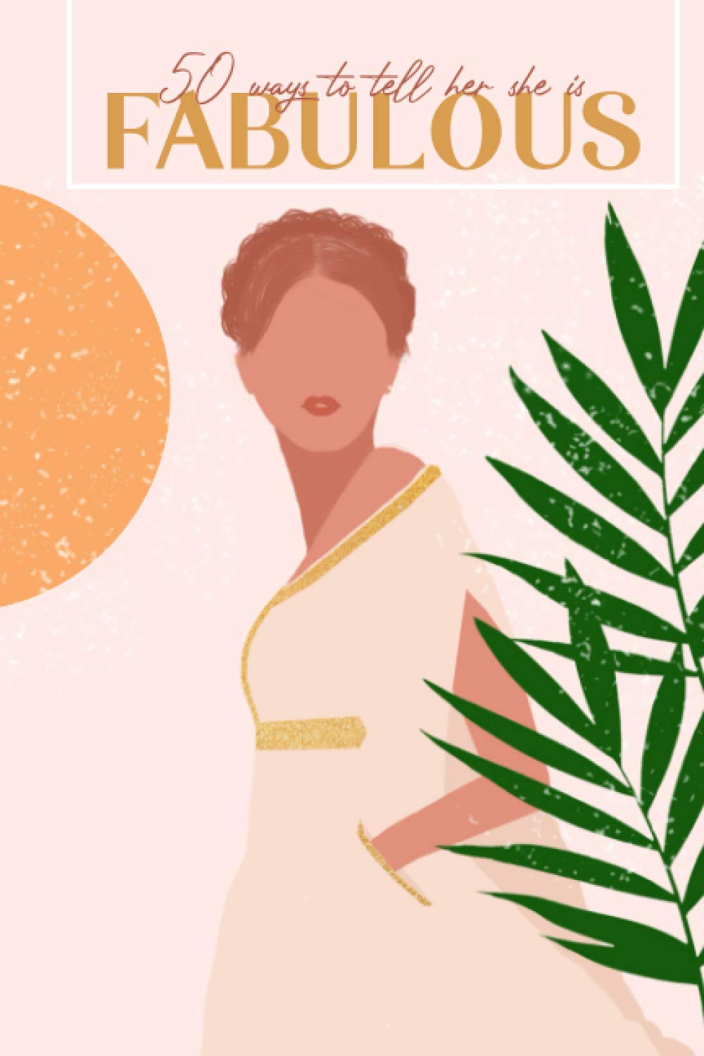 50 ways to tell her she is fabulous: the secret of a fabulous sweet talking princess (Independently published)
50 ways to tell her she is fabulous: the secret of a fabulous sweet talking princess (Independently published)