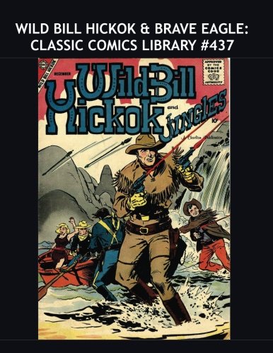 Wild Bill Hickok & Brave Eagle: Classic Comics Library #437: Two Exciting Complete Series in One Volume -- Over 375 Pages -- All Stories -- No Ads (CreateSpace Independent Publishing Platform)
Wild Bill Hickok & Brave Eagle: Classic Comics Library #437: Two Exciting Complete Series in One Volume -- Over 375 Pages -- All Stories -- No Ads (CreateSpace Independent Publishing Platform)