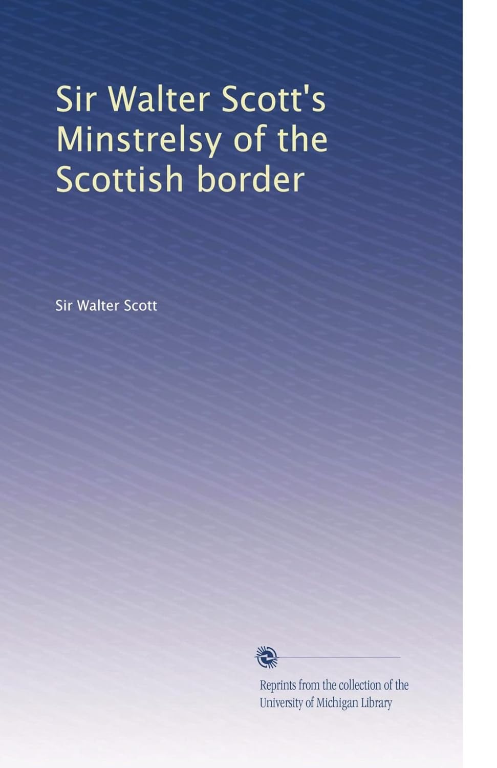 Sir Walter Scott's Minstrelsy of the Scottish border
Sir Walter Scott's Minstrelsy of the Scottish border