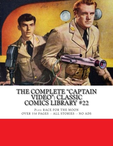 The Complete "Captain Video": Classic Comics Library #22: Plus: Race For The Moon --- Over 350 Pages - All Stories - No Ads (CreateSpace Independent Publishing Platform)
The Complete "Captain Video": Classic Comics Library #22: Plus: Race For The Moon --- Over 350 Pages - All Stories - No Ads (CreateSpace Independent Publishing Platform)