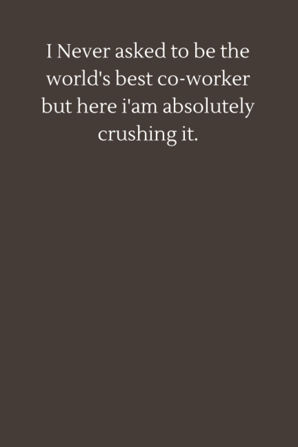 I Never asked to be the world's best co-worker but here i'am absolutely crushing it.: 6×9 inche lined journal,journal to my son (Independently published)
I Never asked to be the world's best co-worker but here i'am absolutely crushing it.: 6×9 inche lined journal,journal to my son (Independently published)