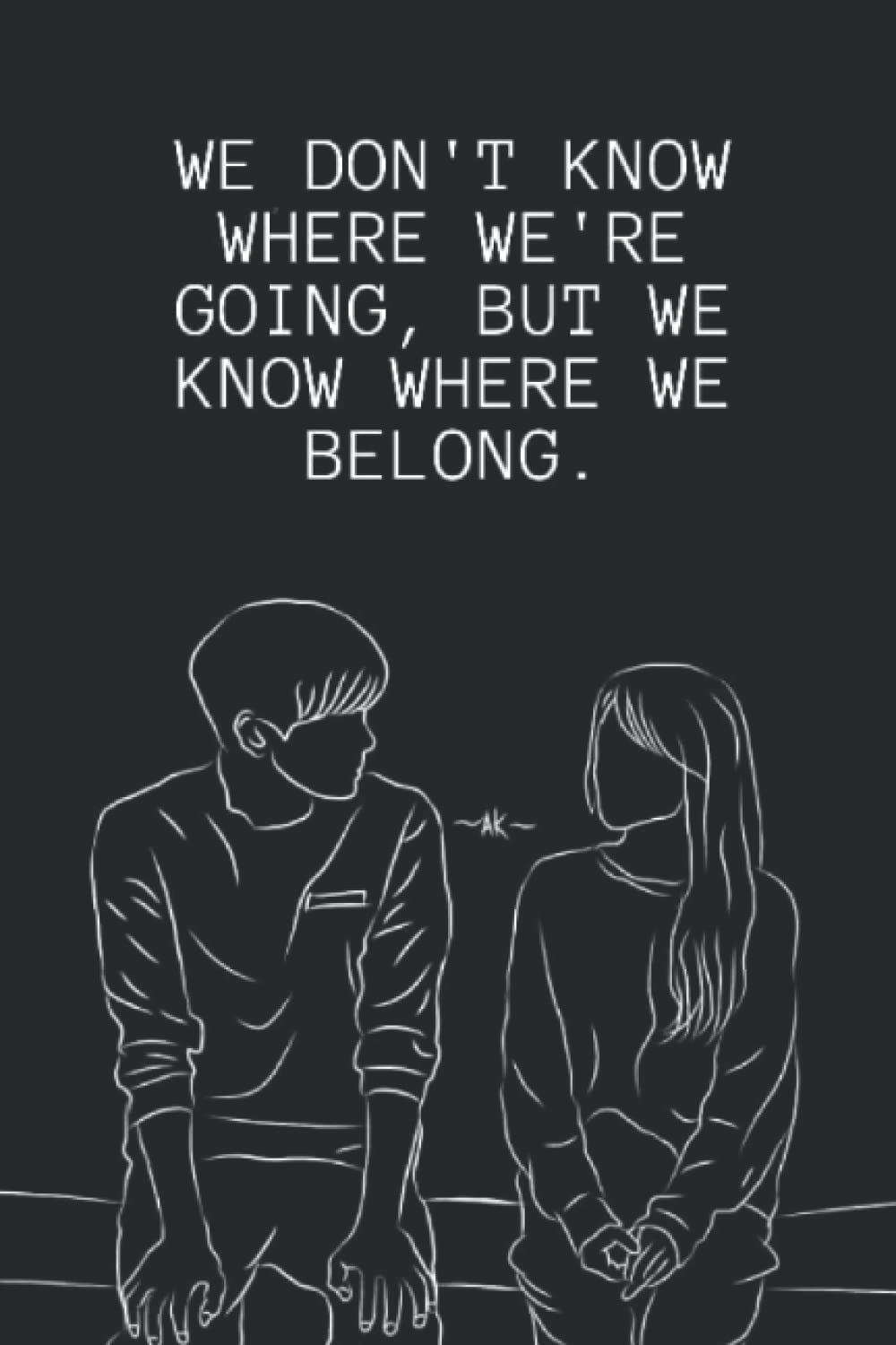 We don't know where we're going but we know where we belong.: BlushNotes 120 Pages _ Size 6*9 The Perfect Gift for man and woman who love each other (Independently published)
We don't know where we're going but we know where we belong.: BlushNotes 120 Pages _ Size 6*9 The Perfect Gift for man and woman who love each other (Independently published)