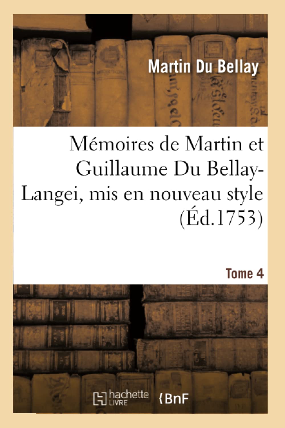 Mémoires de Martin Et Guillaume Du Bellay-Langei, MIS En Nouveau Style. Tome 4: Auxquels on a Joint Les Mémoires Du Maréchal de Fleuranges Et Le ... Louise de Savoie (Histoire) (French Edition) (Hachette Livre Bnf)
Mémoires de Martin Et Guillaume Du Bellay-Langei, MIS En Nouveau Style. Tome 4: Auxquels on a Joint Les Mémoires Du Maréchal de Fleuranges Et Le ... Louise de Savoie (Histoire) (French Edition) (Hachette Livre Bnf)