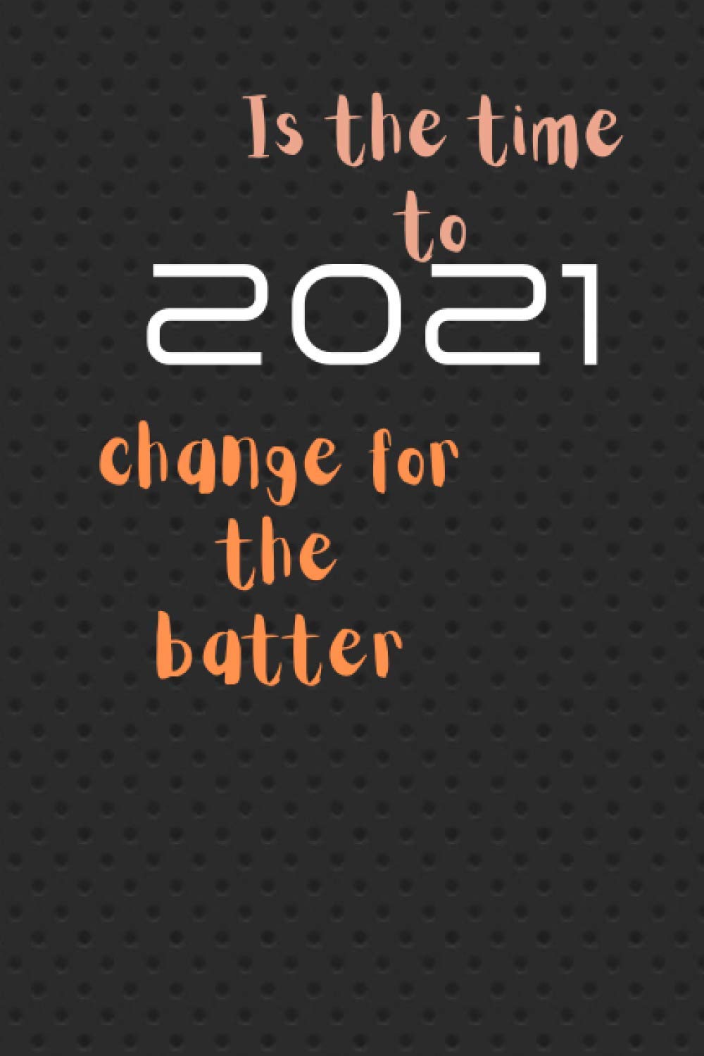 2021 is the time to change for the batter (Independently published)
2021 is the time to change for the batter (Independently published)