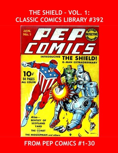 The Shield - Vol. 1: Classic Comics Library #392: His Adventures From Pep Comics #1-30 --- Over 400 Pages -- All Stories --- No Ads (CreateSpace Independent Publishing Platform)
The Shield - Vol. 1: Classic Comics Library #392: His Adventures From Pep Comics #1-30 --- Over 400 Pages -- All Stories --- No Ads (CreateSpace Independent Publishing Platform)