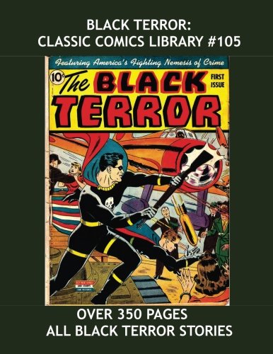 Black Terror: Classic Comics Library #105: All Black Terror Stories From Issues #1-9 --- Over 350 Pages - All Stories - No Ads (CreateSpace Independent Publishing Platform)
Black Terror: Classic Comics Library #105: All Black Terror Stories From Issues #1-9 --- Over 350 Pages - All Stories - No Ads (CreateSpace Independent Publishing Platform)