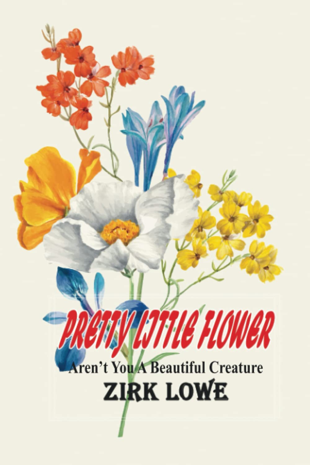 Pretty Little Flower: Aren't You A Beautiful Creature (Independently published)
Pretty Little Flower: Aren't You A Beautiful Creature (Independently published)