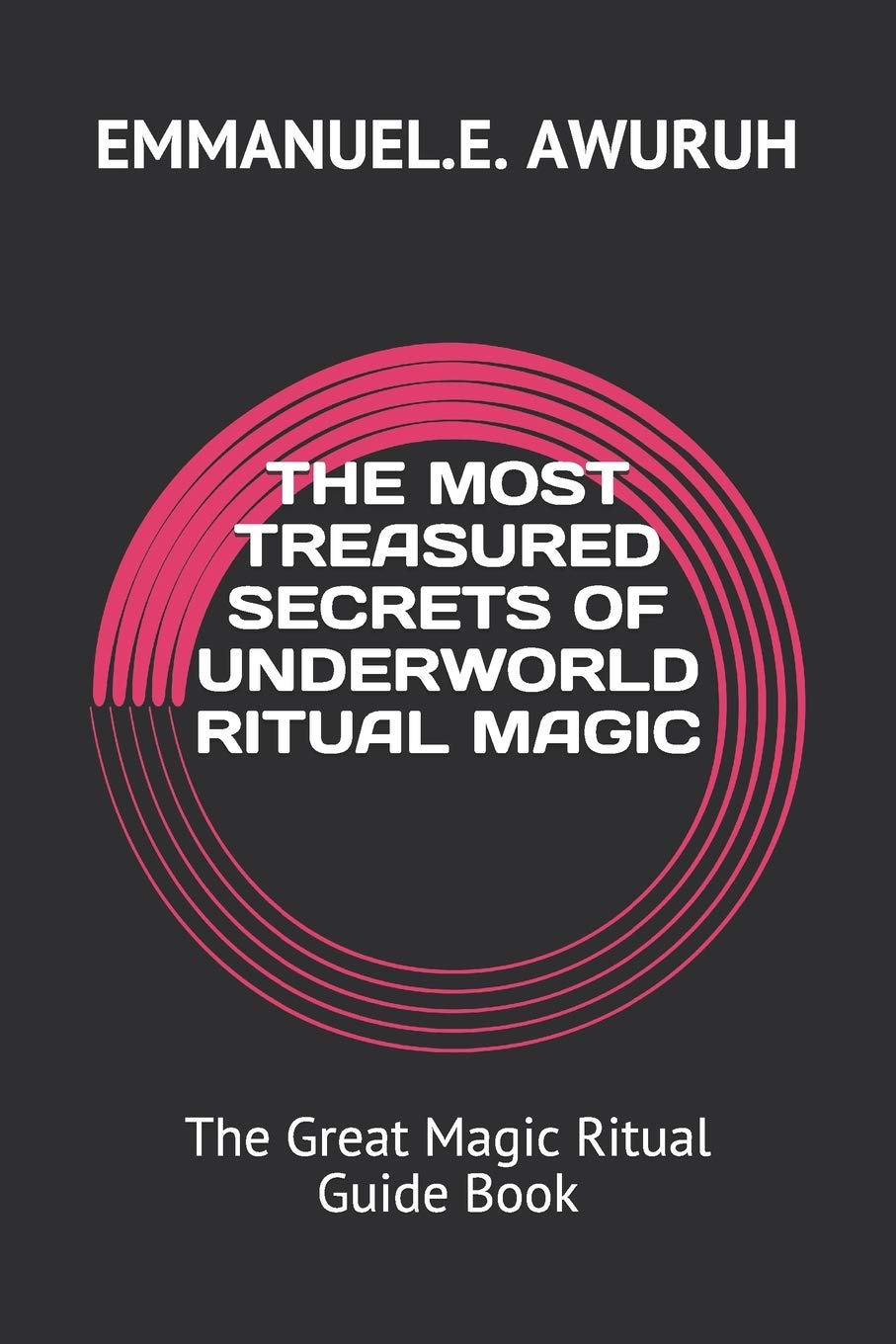 THE MOST TREASURED SECRETS OF UNDERWORLD RITUAL MAGIC: The Great Magic Ritual Guide Book (Independently published)
THE MOST TREASURED SECRETS OF UNDERWORLD RITUAL MAGIC: The Great Magic Ritual Guide Book (Independently published)