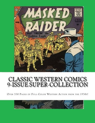 Classic Western Comics 9-Issue Super-Collection: Over 350 Pages of Full-Color Western Action from the 1950s (CreateSpace Independent Publishing Platform)
Classic Western Comics 9-Issue Super-Collection: Over 350 Pages of Full-Color Western Action from the 1950s (CreateSpace Independent Publishing Platform)
